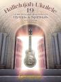  Hallelujah Ukulele; 19 of the Best and Most Beloved Hymns & Spirituals 