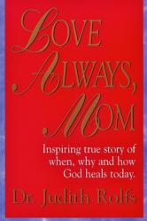  Love Always, Mom: How, When and Why God Heals Today 