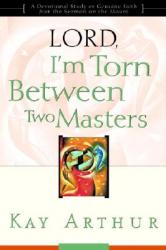  Lord, I\'m Torn Between Two Masters: A Devotional Study on Genuine Faith from the Sermon on the Mount 