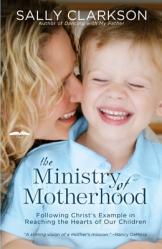  The Ministry of Motherhood: Following Christ\'s Example in Reaching the Hearts of Our Children 