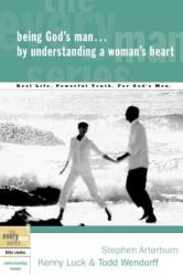  Being God\'s Man by Understanding a Woman\'s Heart: Real Life. Powerful Truth. for God\'s Men 