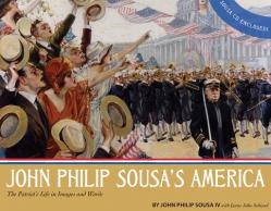  John Philip Sousa\'s America: The Patriot\'s Life in Images and Words 