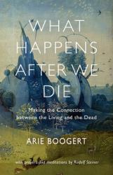  What Happens After We Die: Making the Connection Between the Living and the Dead 