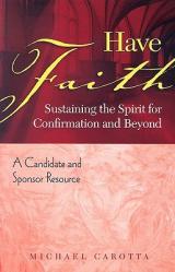  Have Faith: Sustaining the Spirit for Confirmation and Beyond: A Candidate and Sponsor Resource 