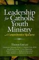 Leadership for Catholic Youth Ministry: A Comprehensive Resource 