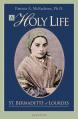  A Holy Life: The Writings of Saint Bernadette of Lourdes 