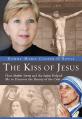  Kiss of Jesus: How Mother Teresa and the Saints Helped Me to Discover the Beauty of the Cross 