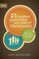  The 21 Toughest Questions Your Kids Will Ask about Christianity 
