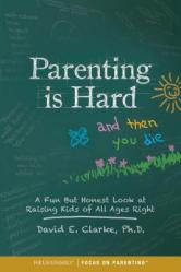  Parenting Is Hard and Then You Die: A Fun But Honest Look at Raising Kids of All Ages Right 