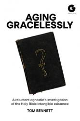  Aging Gracelessly: A Reluctant Agnostic\'s Reading of the Holy Bible 
