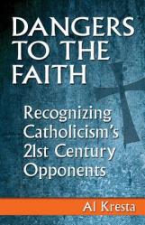  Dangers to the Faith: Recognizing Catholicism\'s 21st-Century Opponents 