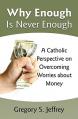  Why Enough Is Never Enough: Overcoming Worries about Money -- A Catholic Perspective 