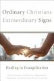  Ordinary Christians, Extraordinary Signs: Healing in Evangelization 