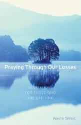  Praying Through Our Losses: Meditations for Those Who Are Grieving 
