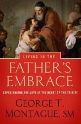  Living in the Father\'s Embrace: Experiencing the Love at the Heart of the Trinity 