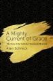  Mighty Current of Grace: The Story of the Catholic Charismatic Renewal 