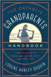  Catholic Grandparents Handbook: Creative Ways to Show Love, Share Faith, and Have Fun 