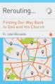  Rerouting: Finding Our Way Back to God and His Church: Finding Our Way Back to God and His Church 
