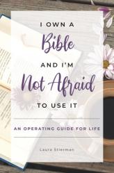  I Own a Bible and I\'m Not Afraid to Use It: An Operating Guide for Life 