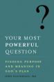  Your Most Powerful Question: Finding Purpose and Meaning in God's Plan 