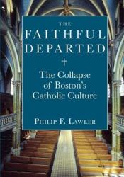  The Faithful Departed: The Collapse of Boston\'s Catholic Culture 