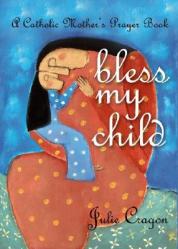  Bless My Child: A Catholic Mother\'s Prayer Book 