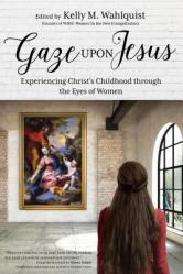  Gaze Upon Jesus: Experiencing Christ\'s Childhood Through the Eyes of Women 
