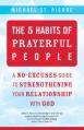  The 5 Habits of Prayerful People: A No-Excuses Guide to Strengthening Your Relationship with God 