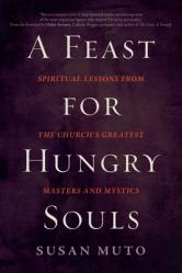  A Feast for Hungry Souls: Spiritual Lessons from the Church\'s Greatest Masters and Mystics 