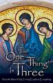  The One Thing Is Three: How the Most Holy Trinity Explains Everything 