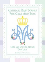  Catholic Baby Names for Girls and Boys: 250 Ways to Honor Mary 