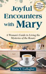  Joyful Encounters with Mary: A Woman\'s Guide to Living the Mysteries of the Rosary 