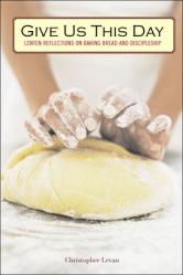  Give Us This Day: Lenten Reflections on Baking Bread and Discipleship 