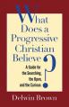  What Does a Progressive Christian Believe?: A Guide for the Searching, the Open, and the Curious 