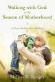  Walking with God in the Season of Motherhood: An Eleven-Week Devotional Bible Study 