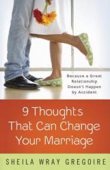  Nine Thoughts That Can Change Your Marriage: Because a Great Relationship Doesn\'t Happen by Accident 