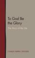  To God Be the Glory: The Story of My Life 