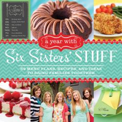  A Year with Six Sisters\' Stuff: 52 Menu Plans, Recipes, and Ideas to Bring Families Together 