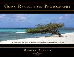  God\'s Reflections Photography: The Wisdom of the Word of God Through the Magnificence of His Creation 