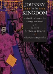  Journey to the Kingdom: An Insider\'s Look at the Liturgy and Beliefs of the Eastern Orthodox Church 