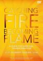  Catching Fire, Becoming Flame DVD: A Guide for Spiritual Transformation 