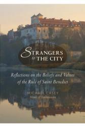  Strangers to the City: Reflections on the Beliefs and Values of the Rule of Saint Benedict 