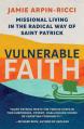  Vulnerable Faith: Missional Living in the Radical Way of St. Patrick 