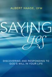  Saying Yes: Discovering and Responding to God\'s Will in Your Life 