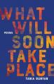  What Will Soon Take Place: Poems 