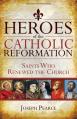  Heroes of the Catholic Reformation: Saints Who Renewed the Church 