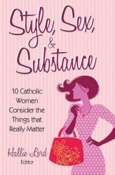  Style, Sex, & Substance: 10 Catholic Women Consider the Things That Really Matter 