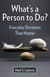  What\'s a Person to Do?: Everyday Decisions That Matter 