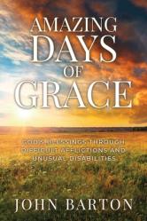  Amazing Days of Grace: God\'s Blessings through Difficult Afflictions and Unusual Disabilities 