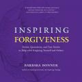  Inspiring Forgiveness: Poems, Quotations, and True Stories to Help with Forgiving Yourself and Others 